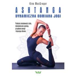 Ashtanga. Dynamiczna odmiana jogi. Praktyka świadomości ciała, doświadczania spokoju, przypływu ener